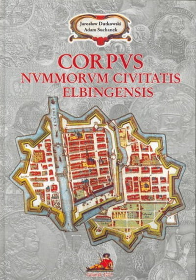 Dutkowski J., Suhanek A. - Corpus Nummorum Civitatis Elbingensis